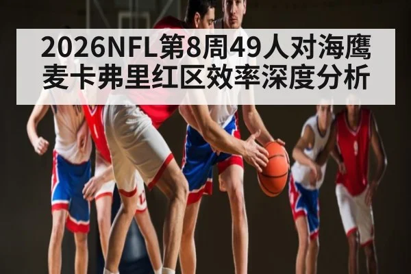 2026NFL第8周49人对海鹰麦卡弗里红区效率深度分析